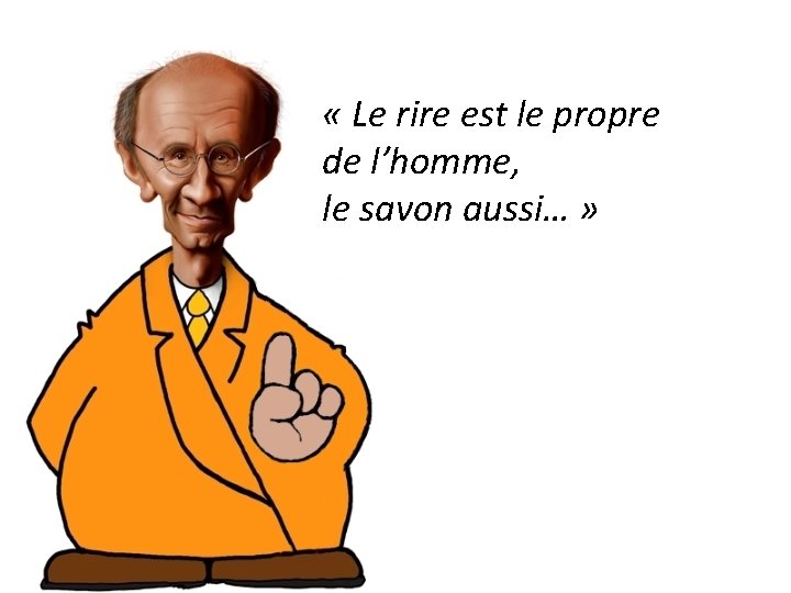  « Le rire est le propre de l’homme, le savon aussi… » 