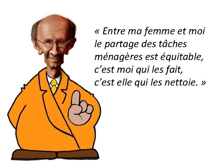  « Entre ma femme et moi le partage des tâches ménagères est équitable,