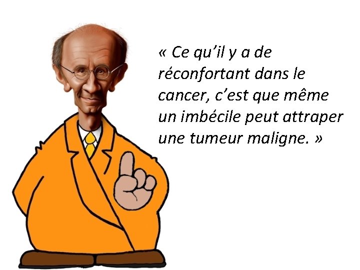  « Ce qu’il y a de réconfortant dans le cancer, c’est que même