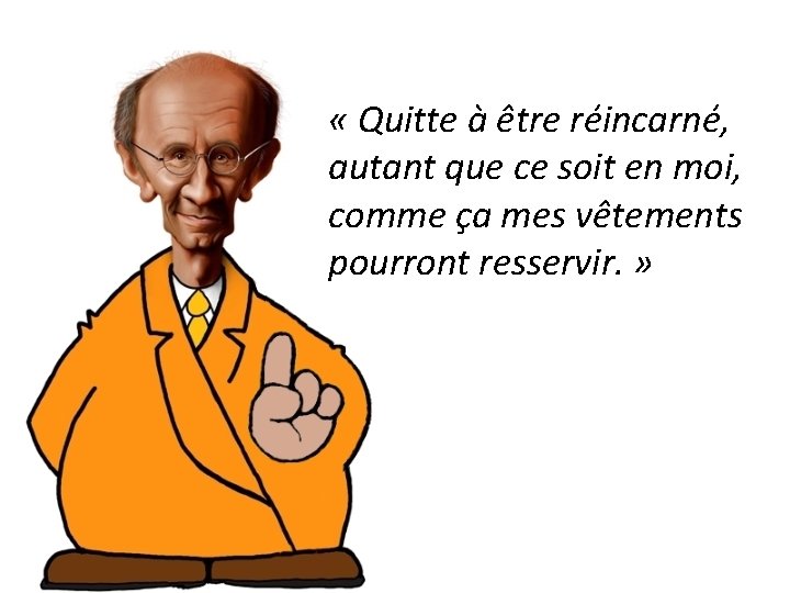  « Quitte à être réincarné, autant que ce soit en moi, comme ça