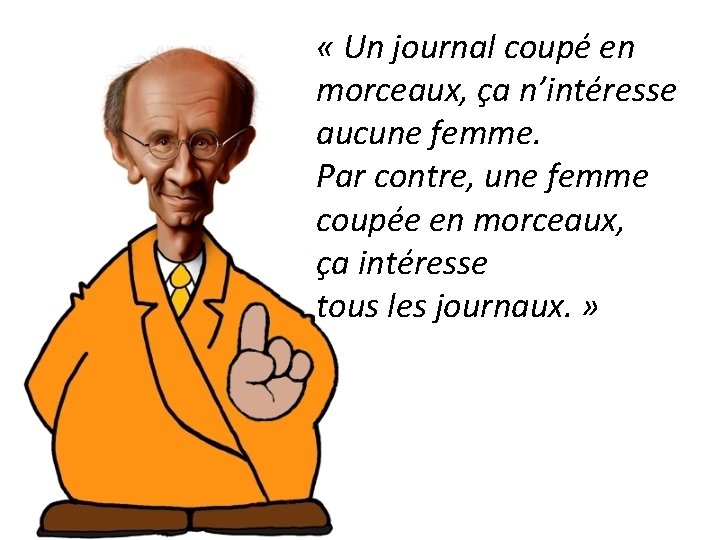  « Un journal coupé en morceaux, ça n’intéresse aucune femme. Par contre, une