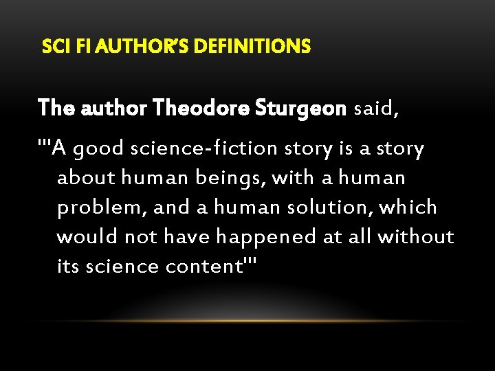 SCI FI AUTHOR’S DEFINITIONS The author Theodore Sturgeon said, "'A good science-fiction story is