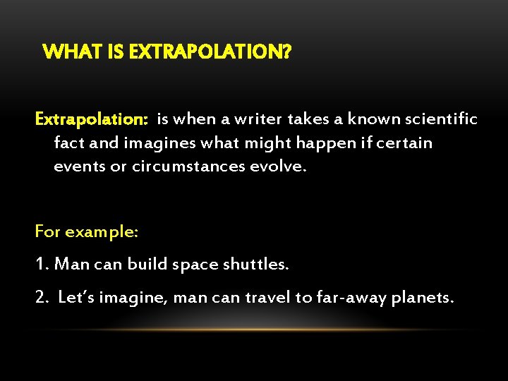 WHAT IS EXTRAPOLATION? Extrapolation: is when a writer takes a known scientific fact and