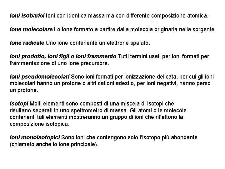 Ioni isobarici Ioni con identica massa ma con differente composizione atomica. Ione molecolare Lo