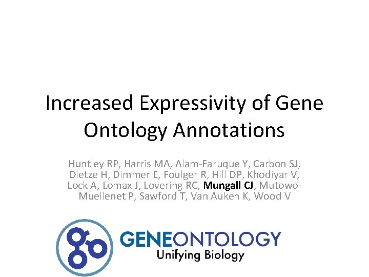 Increased Expressivity of Gene Ontology Annotations Huntley RP, Harris MA, Alam-Faruque Y, Carbon SJ,