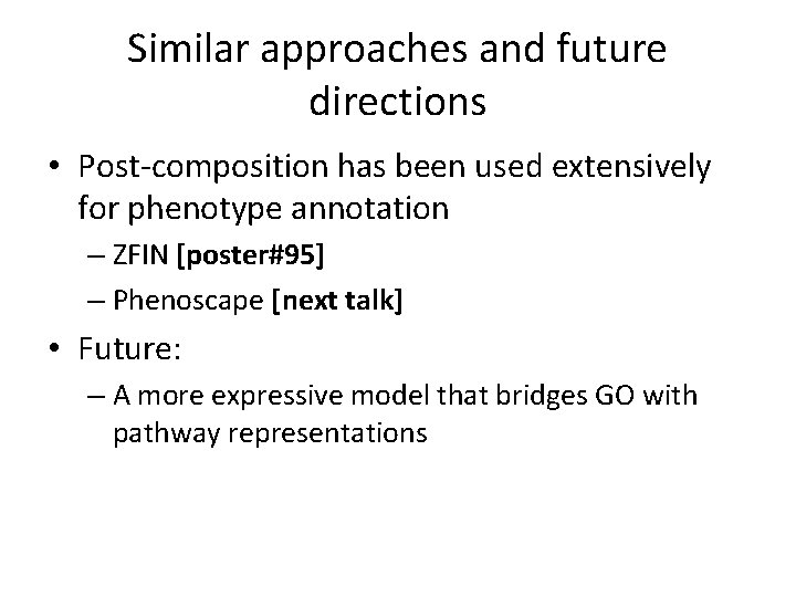 Similar approaches and future directions • Post-composition has been used extensively for phenotype annotation