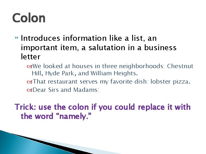 Colon Introduces information like a list, an important item, a salutation in a business