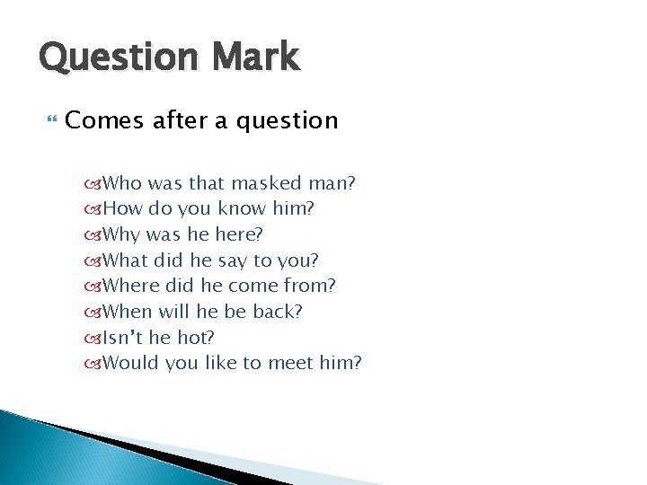 Question Mark Comes after a question Who was that masked man? How do you