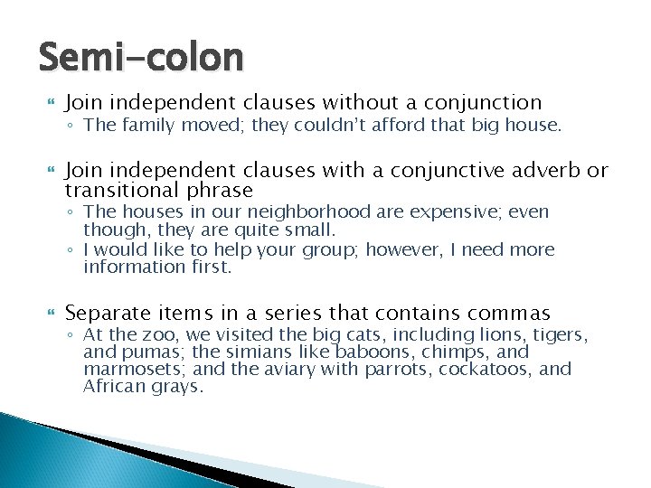 Semi-colon Join independent clauses without a conjunction ◦ The family moved; they couldn’t afford