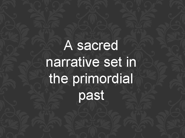 A sacred narrative set in the primordial past 