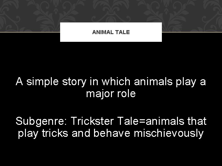 ANIMAL TALE A simple story in which animals play a major role Subgenre: Trickster