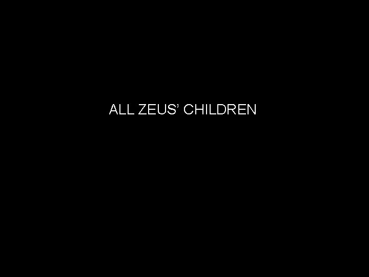 ALL ZEUS’ CHILDREN 