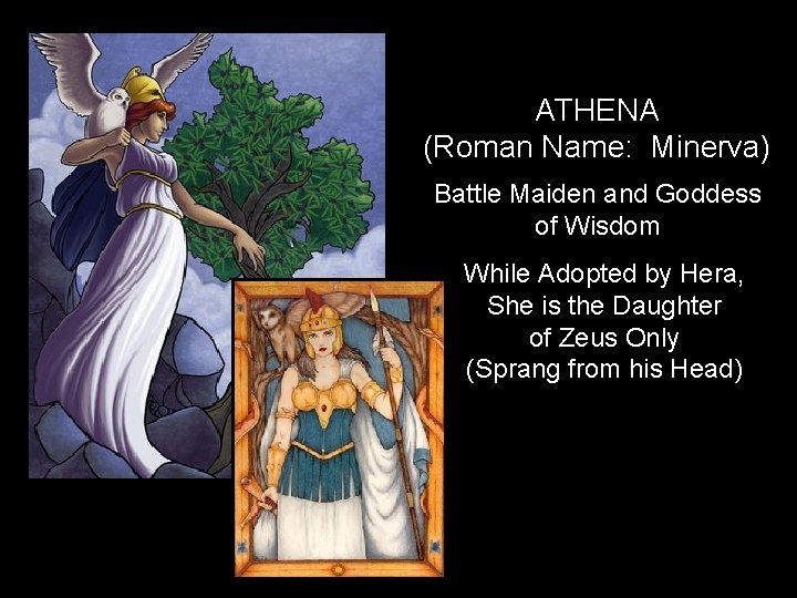 ATHENA (Roman Name: Minerva) Battle Maiden and Goddess of Wisdom While Adopted by Hera,