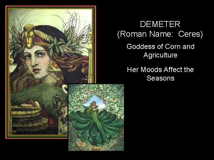 DEMETER (Roman Name: Ceres) Goddess of Corn and Agriculture Her Moods Affect the Seasons