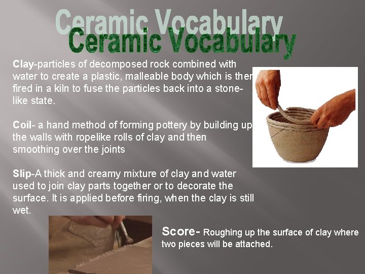 Clay-particles of decomposed rock combined with water to create a plastic, malleable body which