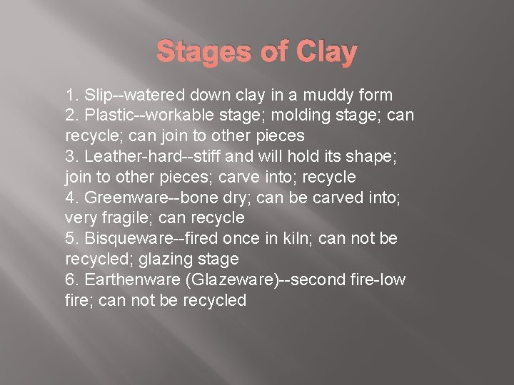 Stages of Clay 1. Slip--watered down clay in a muddy form 2. Plastic--workable stage;