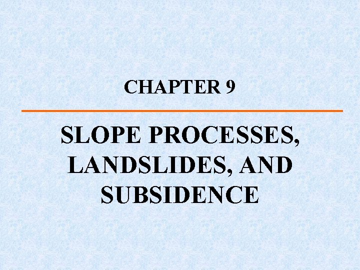 CHAPTER 9 SLOPE PROCESSES, LANDSLIDES, AND SUBSIDENCE 