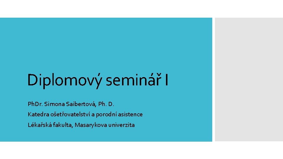 Diplomový seminář I Ph. Dr. Simona Saibertová, Ph. D. Katedra ošetřovatelství a porodní asistence