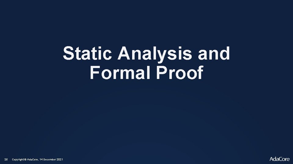 Static Analysis and Formal Proof 25 Copyright © Ada. Core, 14 December 2021 