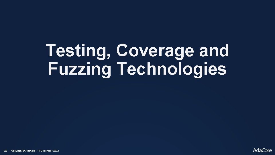 Testing, Coverage and Fuzzing Technologies 29 Copyright © Ada. Core, 14 December 2021 