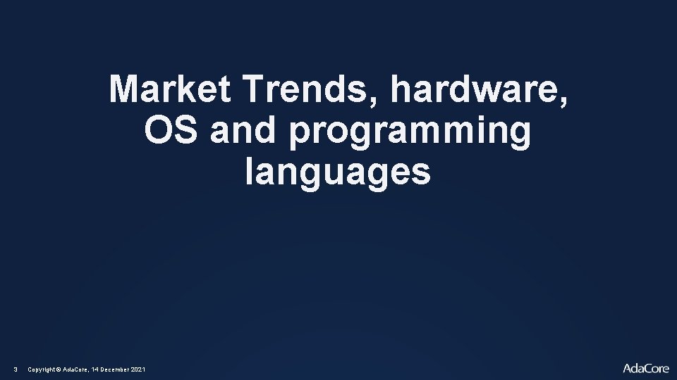 Market Trends, hardware, OS and programming languages 3 Copyright © Ada. Core, 14 December