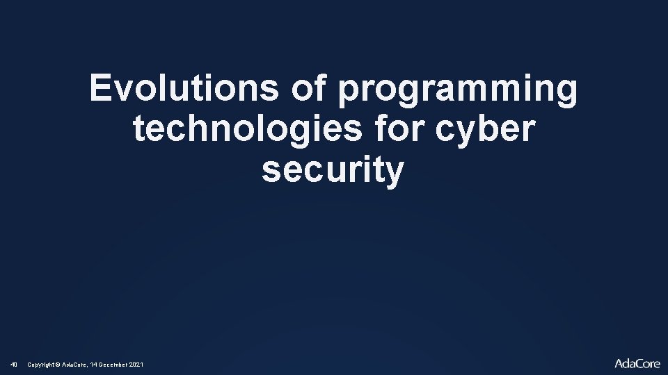 Evolutions of programming technologies for cyber security 40 Copyright © Ada. Core, 14 December