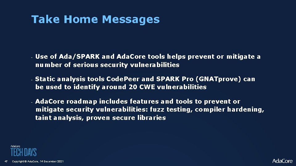 Take Home Messages 47 - Use of Ada/SPARK and Ada. Core tools helps prevent