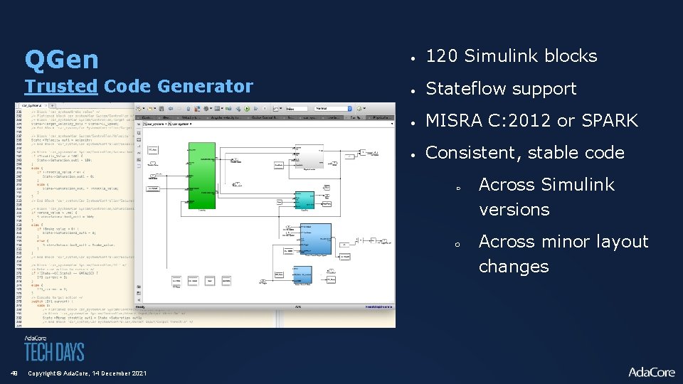 QGen • 120 Simulink blocks Trusted Code Generator • Stateflow support • MISRA C: