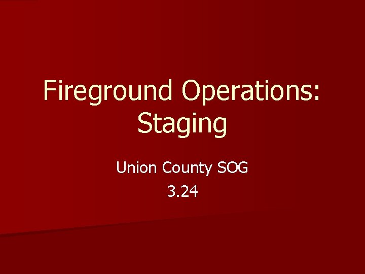 Fireground Operations: Staging Union County SOG 3. 24 
