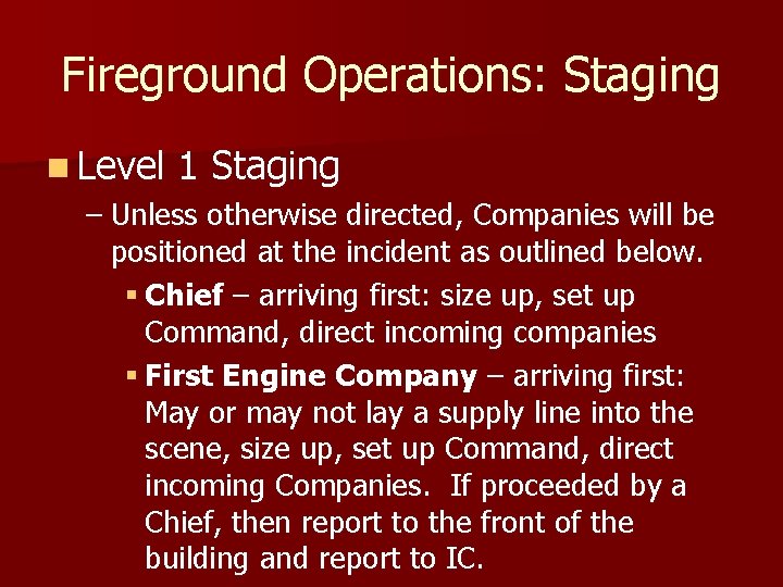 Fireground Operations: Staging n Level 1 Staging – Unless otherwise directed, Companies will be