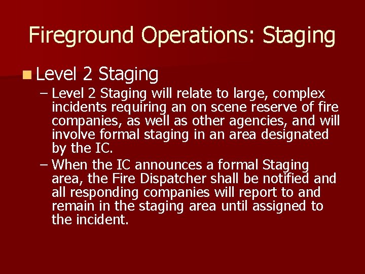 Fireground Operations: Staging n Level 2 Staging – Level 2 Staging will relate to