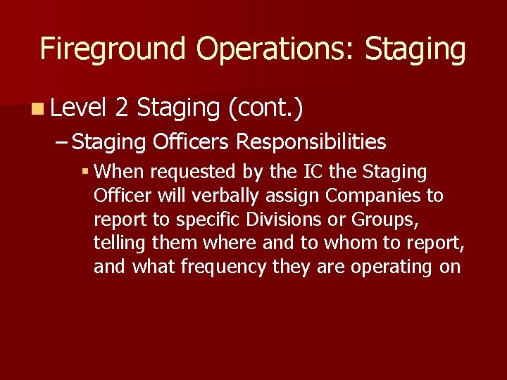 Fireground Operations: Staging n Level 2 Staging (cont. ) – Staging Officers Responsibilities §