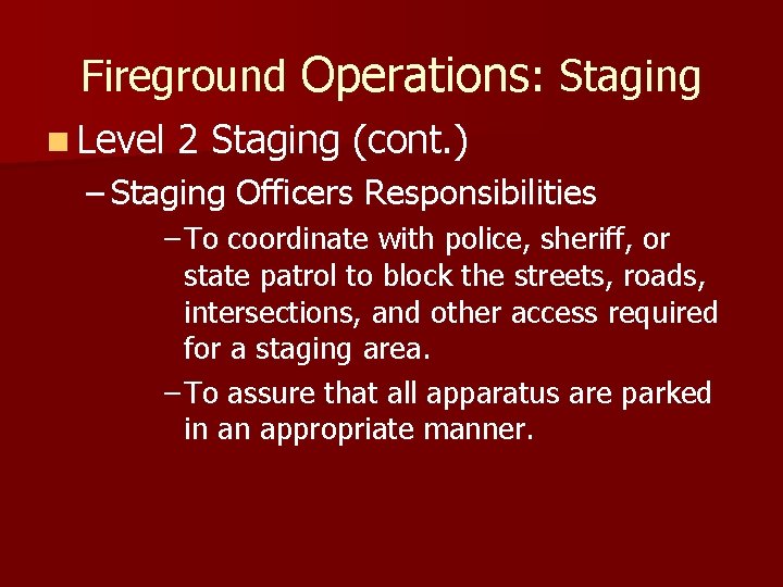 Fireground Operations: Staging n Level 2 Staging (cont. ) – Staging Officers Responsibilities –