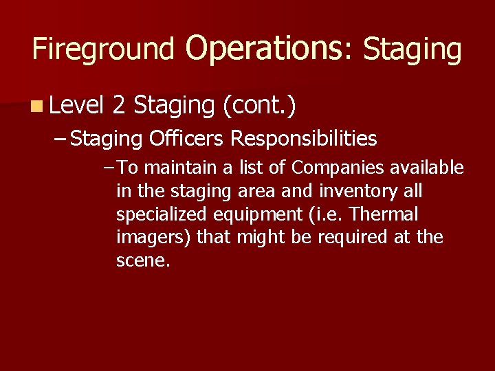 Fireground Operations: Staging n Level 2 Staging (cont. ) – Staging Officers Responsibilities –