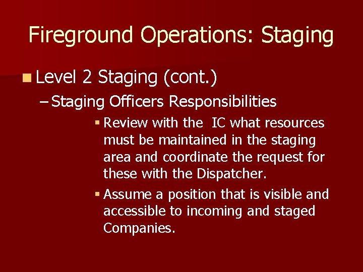 Fireground Operations: Staging n Level 2 Staging (cont. ) – Staging Officers Responsibilities §