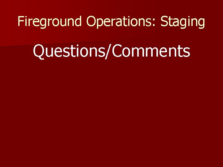 Fireground Operations: Staging Questions/Comments 