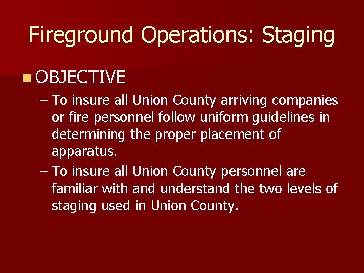 Fireground Operations: Staging n OBJECTIVE – To insure all Union County arriving companies or