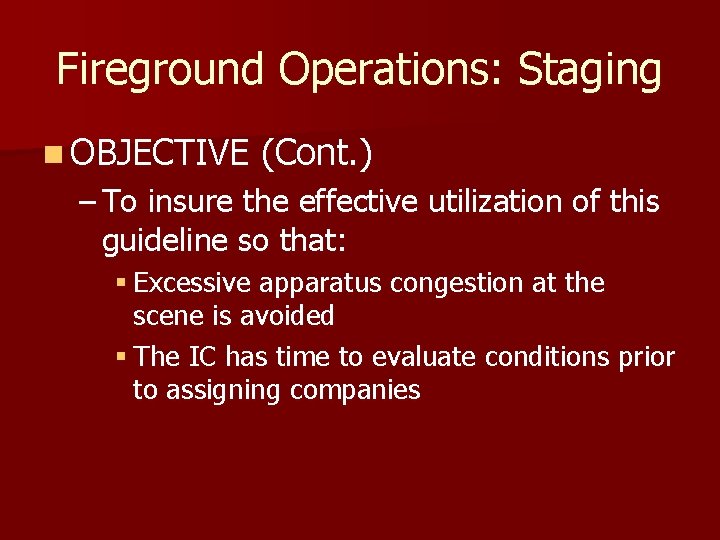 Fireground Operations: Staging n OBJECTIVE (Cont. ) – To insure the effective utilization of