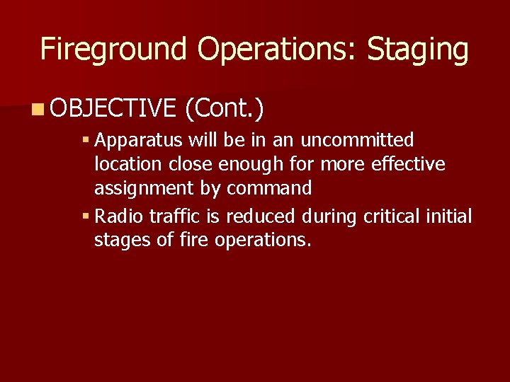 Fireground Operations: Staging n OBJECTIVE (Cont. ) § Apparatus will be in an uncommitted