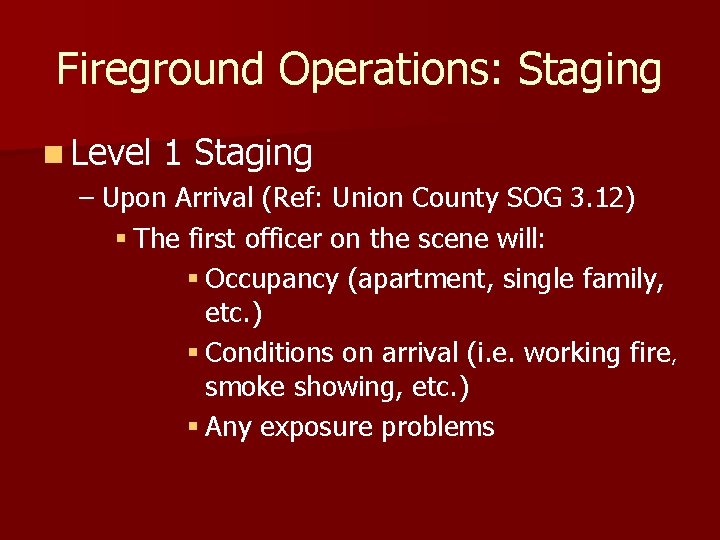 Fireground Operations: Staging n Level 1 Staging – Upon Arrival (Ref: Union County SOG