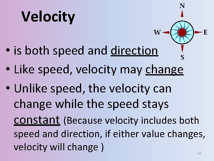 Velocity • is both speed and direction • Like speed, velocity may change •
