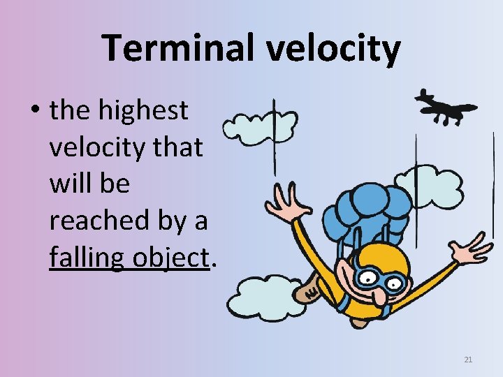 Terminal velocity • the highest velocity that will be reached by a falling object.