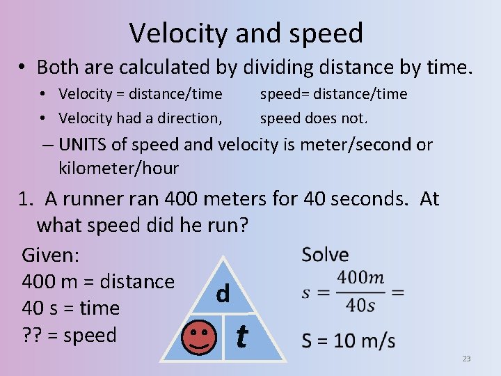 Velocity and speed • Both are calculated by dividing distance by time. • Velocity