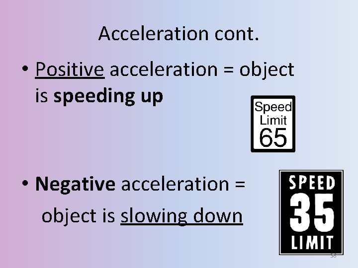 Acceleration cont. • Positive acceleration = object is speeding up • Negative acceleration =