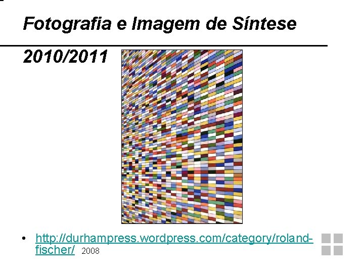 Fotografia e Imagem de Síntese 2010/2011 • http: //durhampress. wordpress. com/category/rolandfischer/ 2008 