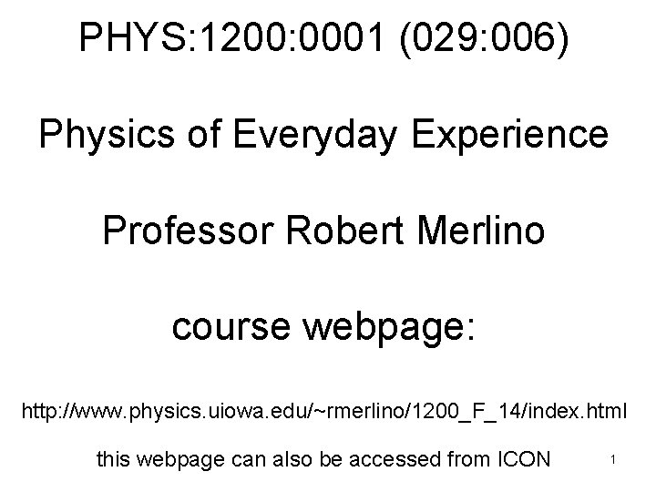 PHYS: 1200: 0001 (029: 006) Physics of Everyday Experience Professor Robert Merlino course webpage: PHYS: 1200: 0001 (029: 006) Physics of Everyday Experience Professor Robert Merlino course webpage: