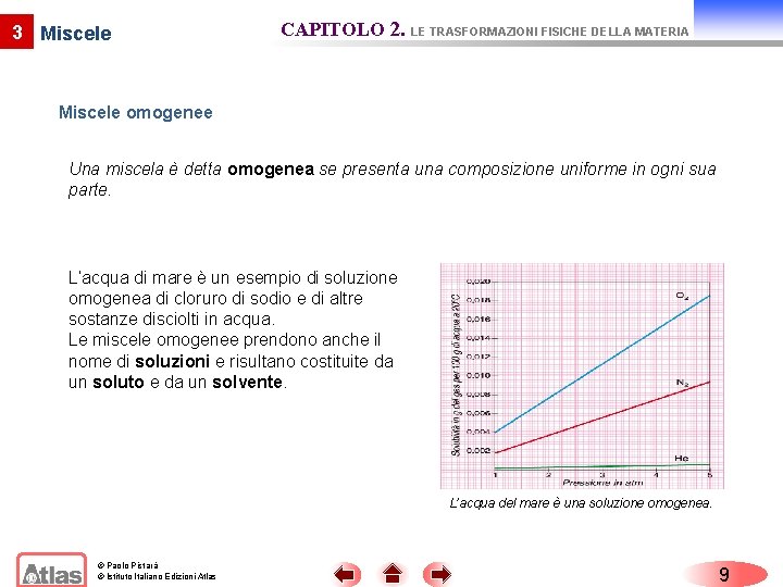 3 Miscele CAPITOLO 2. LE TRASFORMAZIONI FISICHE DELLA MATERIA Miscele omogenee Una miscela è