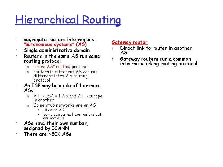 Hierarchical Routing r r r aggregate routers into regions, “autonomous systems” (AS) Single administrative