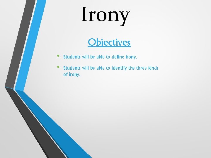 Irony Objectives: • • Students will be able to define irony. Students will be