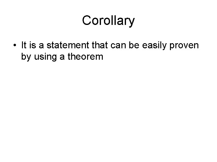 Corollary • It is a statement that can be easily proven by using a